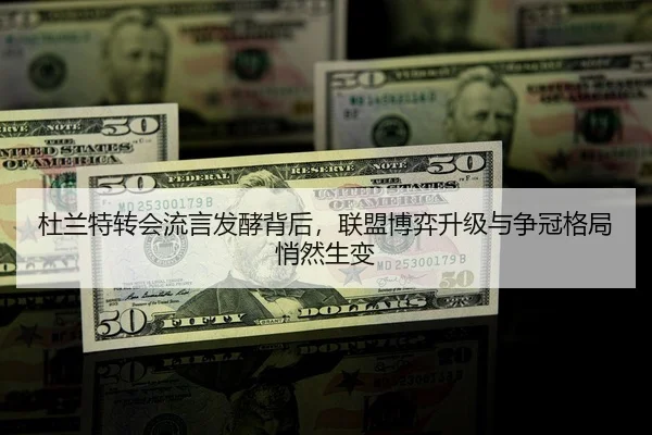 杜兰特转会流言发酵背后，联盟博弈升级与争冠格局悄然生变